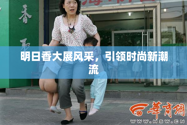 明日香大展风采，引领时尚新潮流