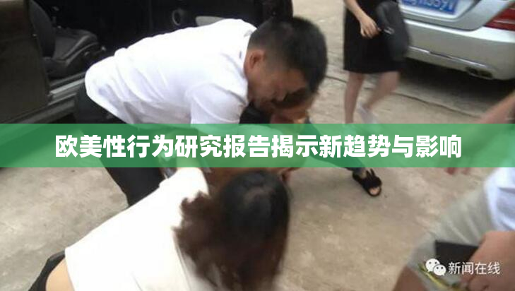 欧美性行为研究报告揭示新趋势与影响