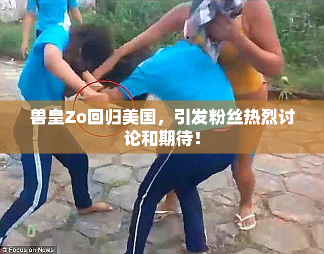兽皇Zo回归美国，引发粉丝热烈讨论和期待！