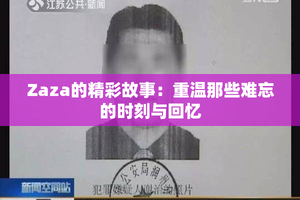 Zaza的精彩故事：重温那些难忘的时刻与回忆