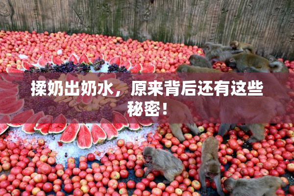 揉奶出奶水，原来背后还有这些秘密！