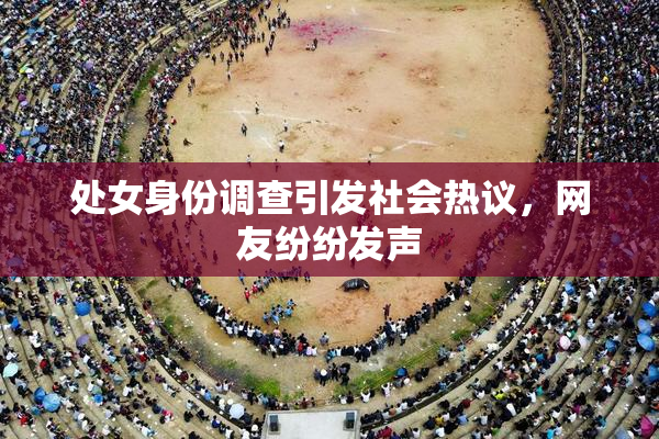 处女身份调查引发社会热议，网友纷纷发声