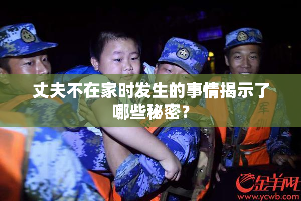 丈夫不在家时发生的事情揭示了哪些秘密？