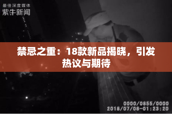 禁忌之重：18款新品揭晓，引发热议与期待