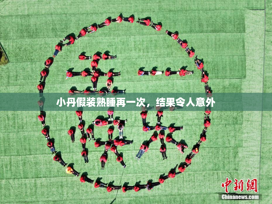 小丹假装熟睡再一次，结果令人意外