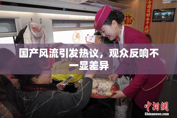 国产风流引发热议，观众反响不一显差异