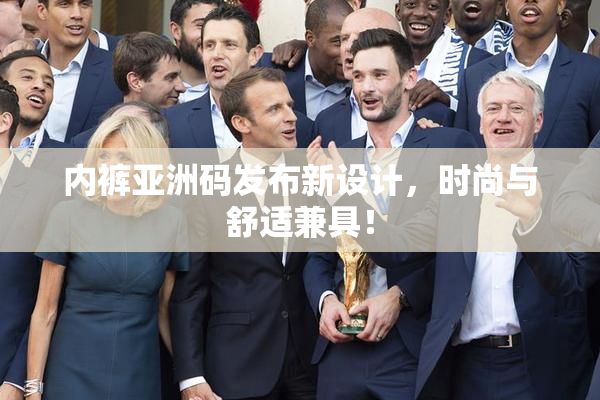 内裤亚洲码发布新设计，时尚与舒适兼具！