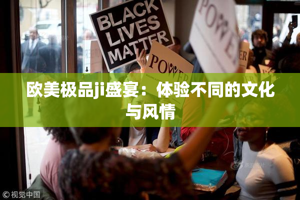 欧美极品ji盛宴：体验不同的文化与风情