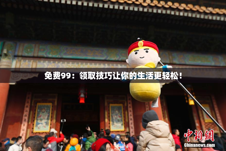 免费99：领取技巧让你的生活更轻松！