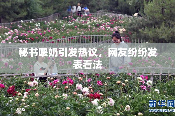 秘书喂奶引发热议，网友纷纷发表看法