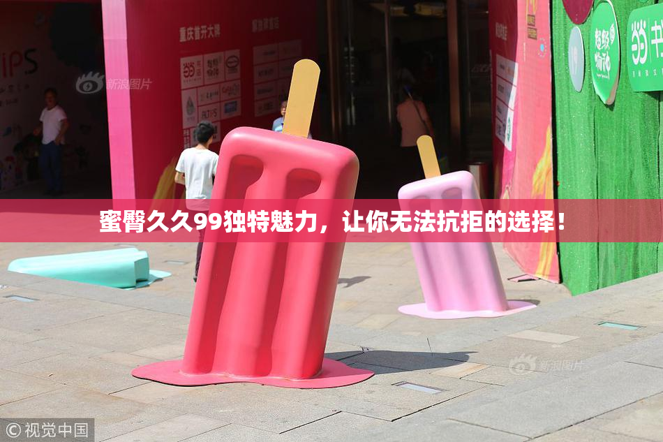 蜜臀久久99独特魅力，让你无法抗拒的选择！