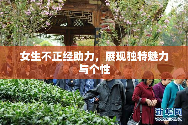 女生不正经助力，展现独特魅力与个性