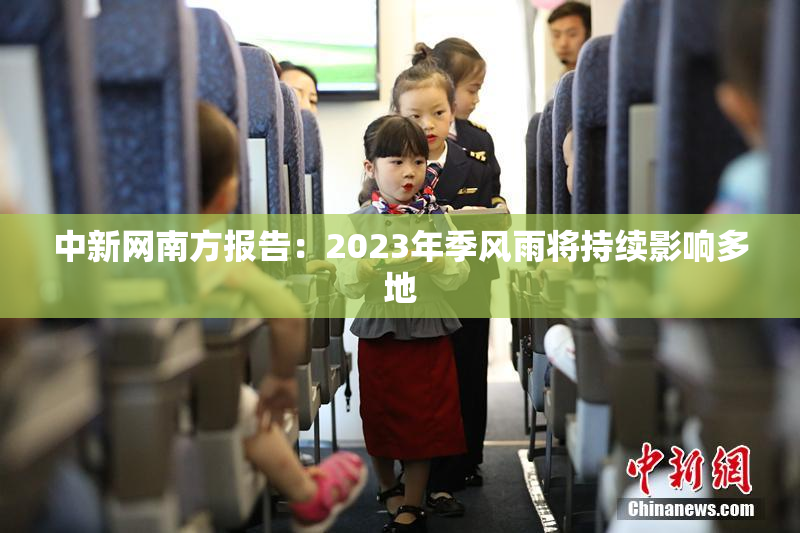 中新网南方报告：2023年季风雨将持续影响多地
