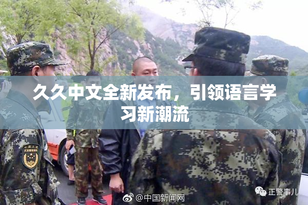 久久中文全新发布，引领语言学习新潮流
