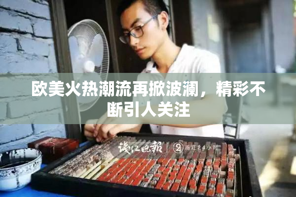 欧美火热潮流再掀波澜，精彩不断引人关注