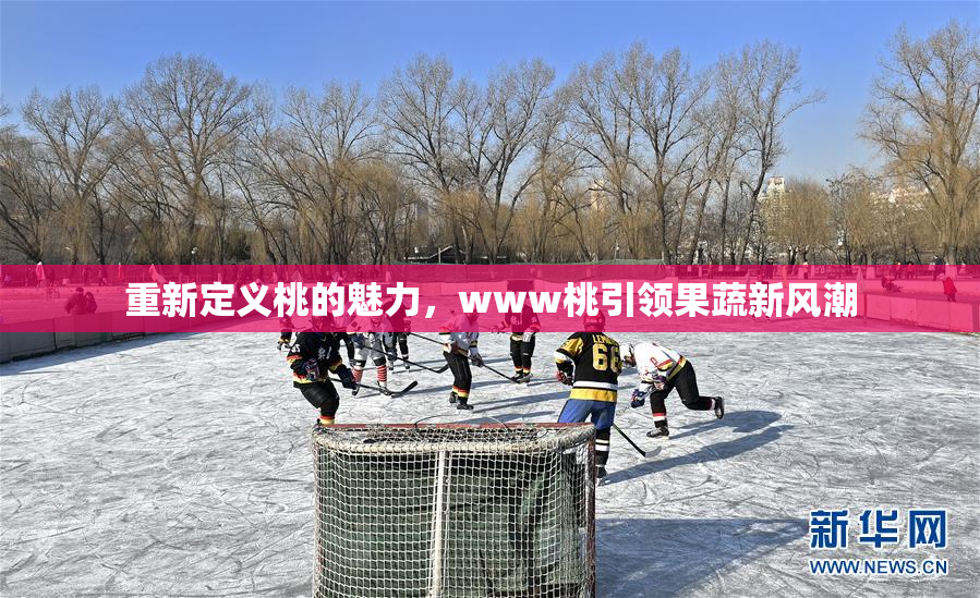重新定义桃的魅力，www桃引领果蔬新风潮