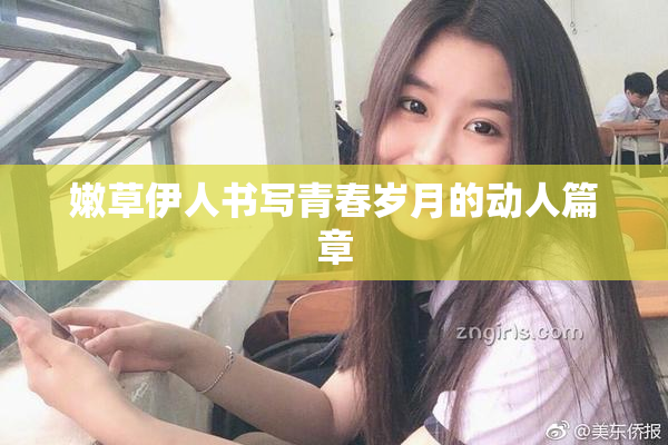 嫩草伊人书写青春岁月的动人篇章