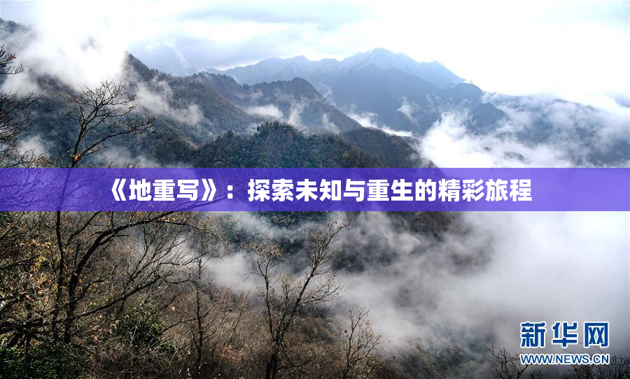 《地重写》：探索未知与重生的精彩旅程