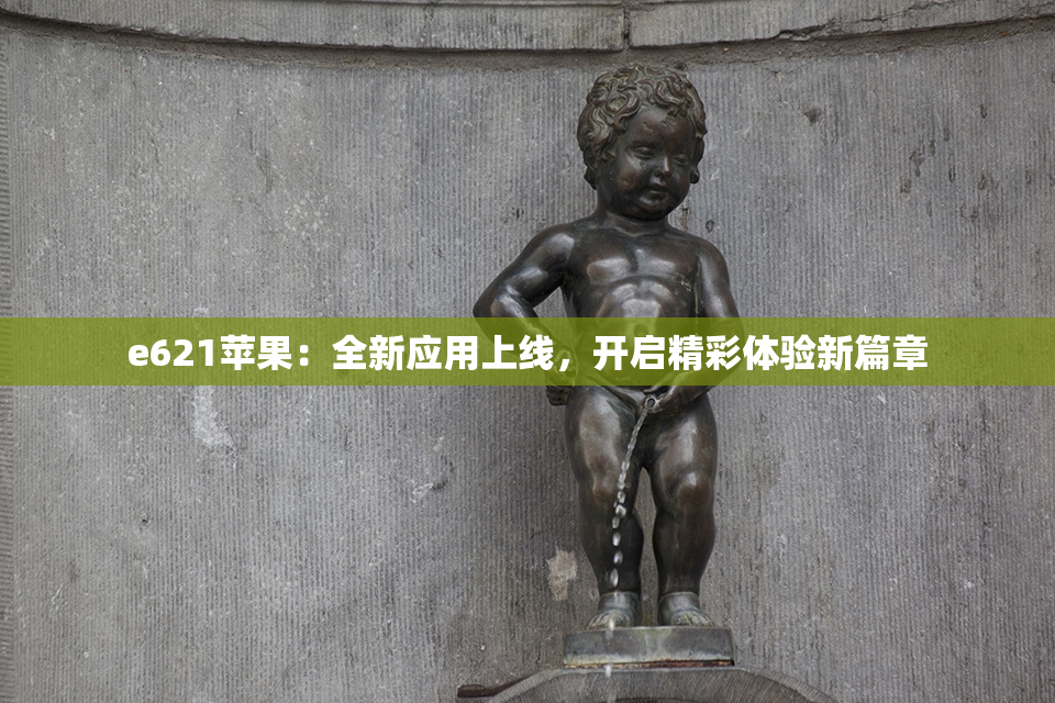 e621苹果：全新应用上线，开启精彩体验新篇章