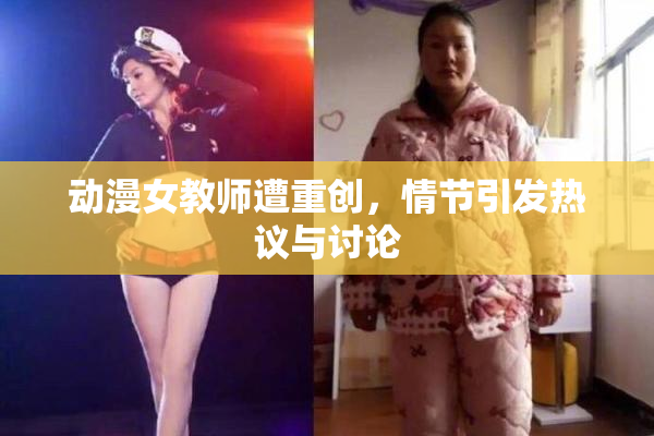 动漫女教师遭重创，情节引发热议与讨论