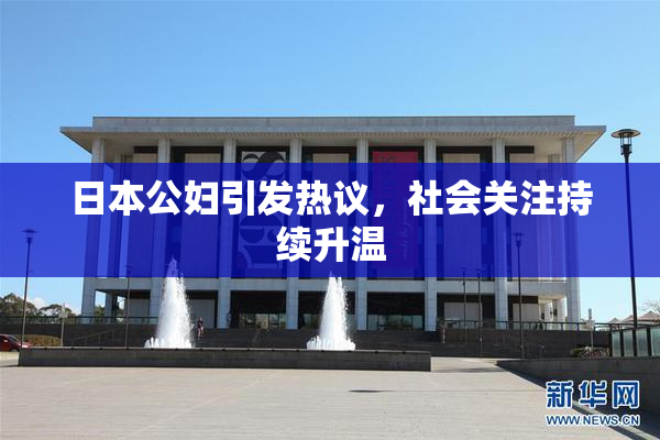 日本公妇引发热议，社会关注持续升温