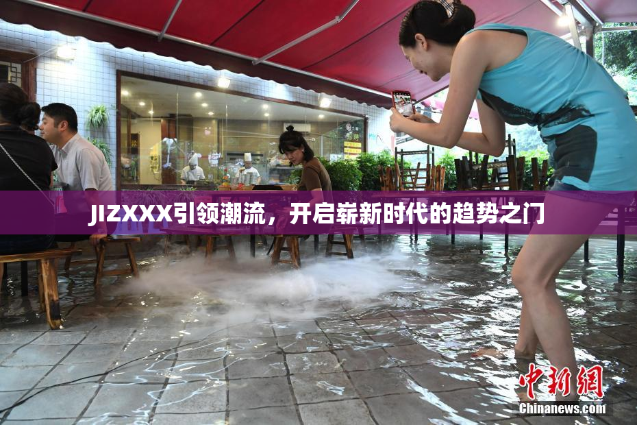 JIZXXX引领潮流，开启崭新时代的趋势之门