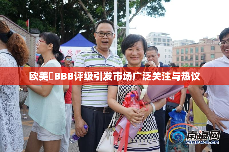 欧美槡BBB评级引发市场广泛关注与热议