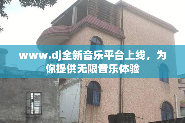 www.dj全新音乐平台上线，为你提供无限音乐体验