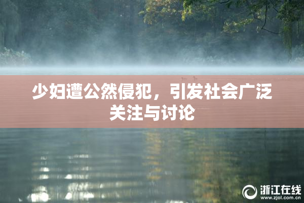 少妇遭公然侵犯，引发社会广泛关注与讨论