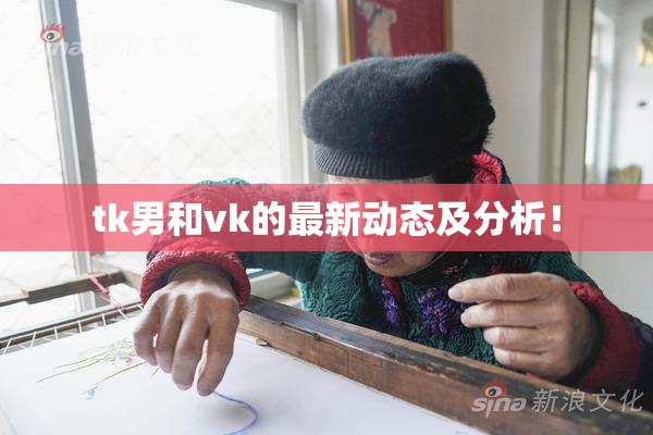 tk男和vk的最新动态及分析！