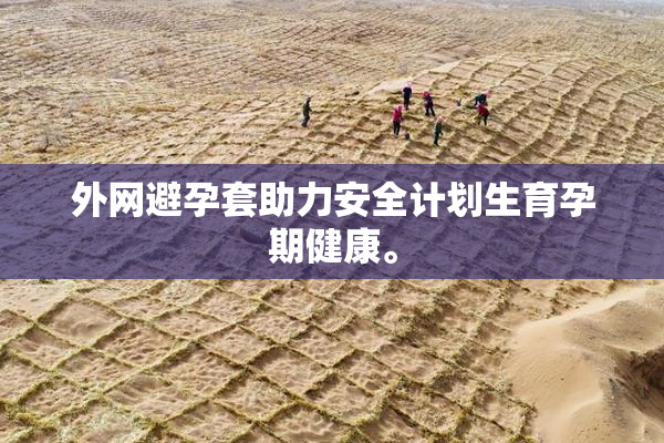 外网避孕套助力安全计划生育孕期健康。