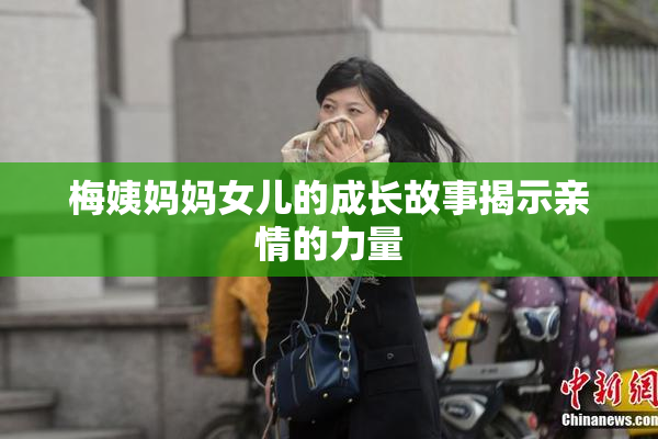 梅姨妈妈女儿的成长故事揭示亲情的力量