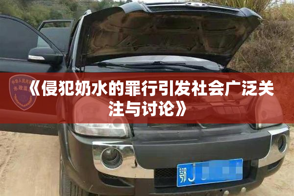 《侵犯奶水的罪行引发社会广泛关注与讨论》
