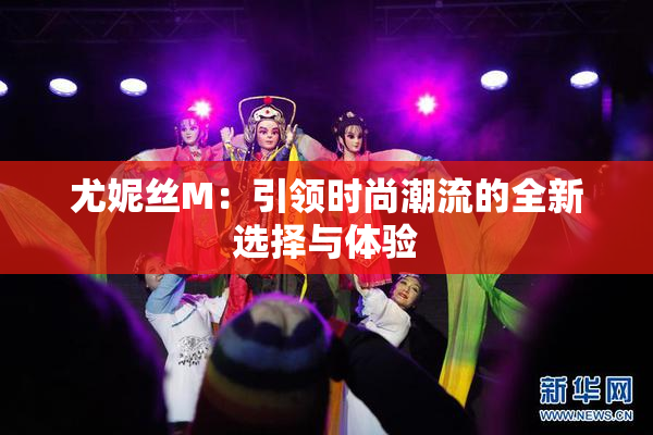 尤妮丝M：引领时尚潮流的全新选择与体验