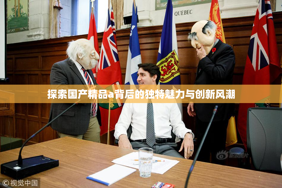 探索国产精品a背后的独特魅力与创新风潮