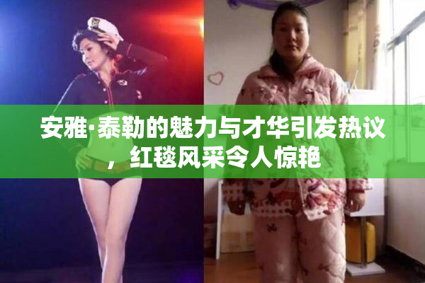 安雅·泰勒的魅力与才华引发热议，红毯风采令人惊艳