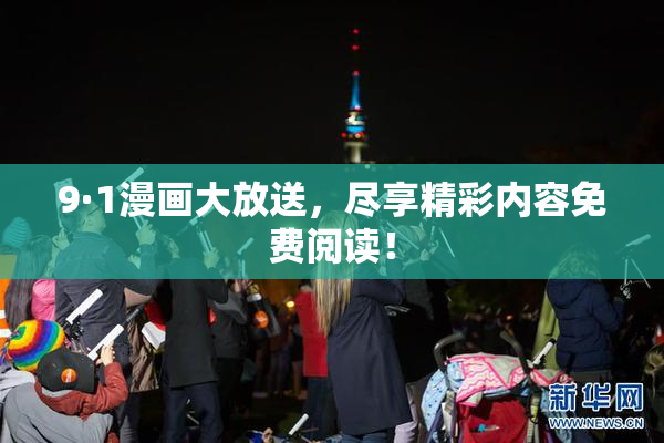9·1漫画大放送，尽享精彩内容免费阅读！