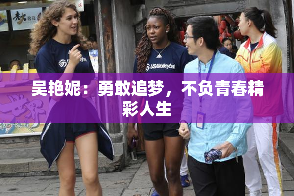 吴艳妮：勇敢追梦，不负青春精彩人生