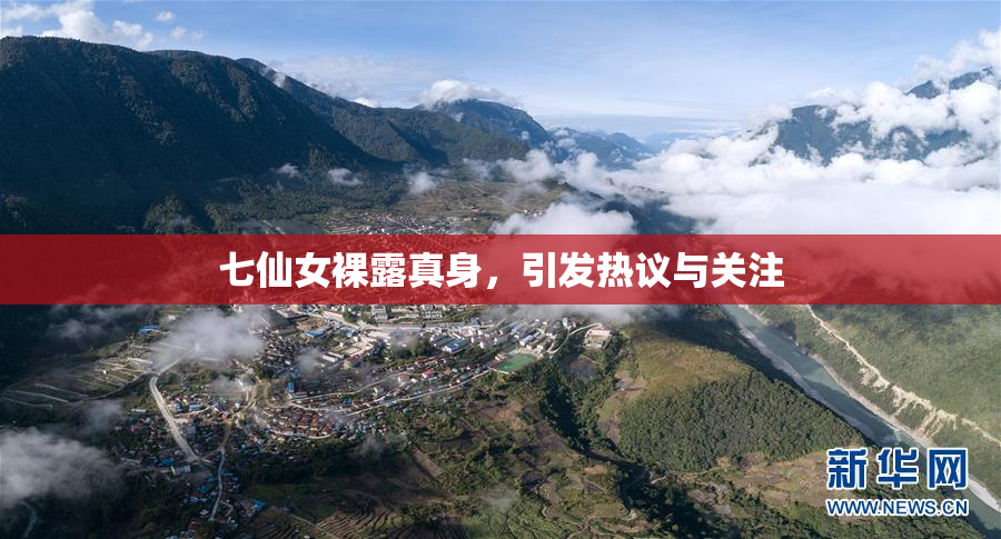 七仙女裸露真身，引发热议与关注