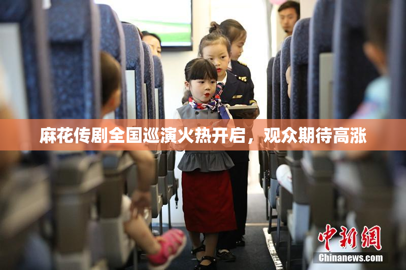 麻花传剧全国巡演火热开启，观众期待高涨