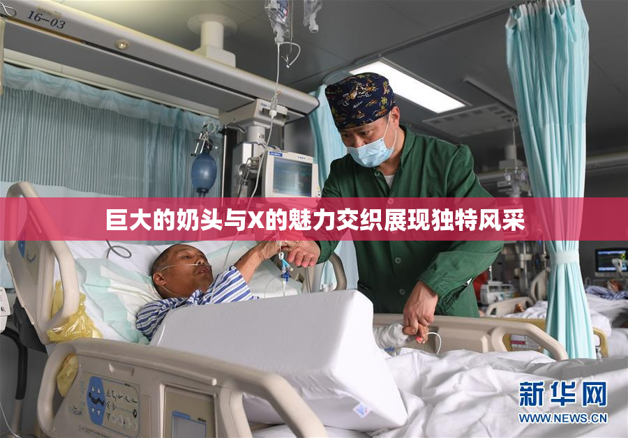 巨大的奶头与X的魅力交织展现独特风采