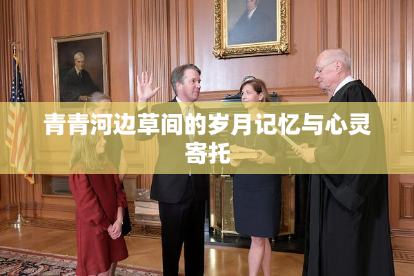 青青河边草间的岁月记忆与心灵寄托