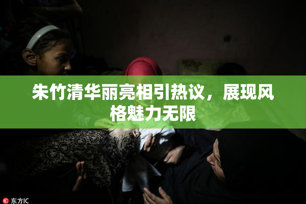 朱竹清华丽亮相引热议，展现风格魅力无限