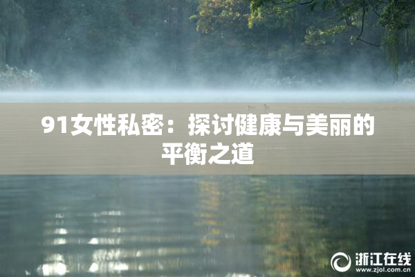 91女性私密：探讨健康与美丽的平衡之道