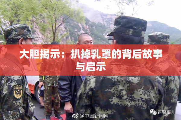 大胆揭示：扒掉乳罩的背后故事与启示