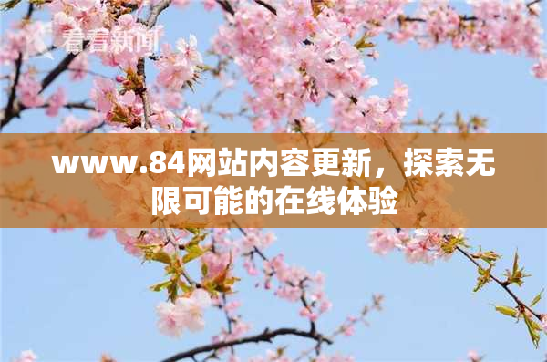 www.84网站内容更新，探索无限可能的在线体验