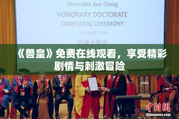 《兽皇》免费在线观看，享受精彩剧情与刺激冒险