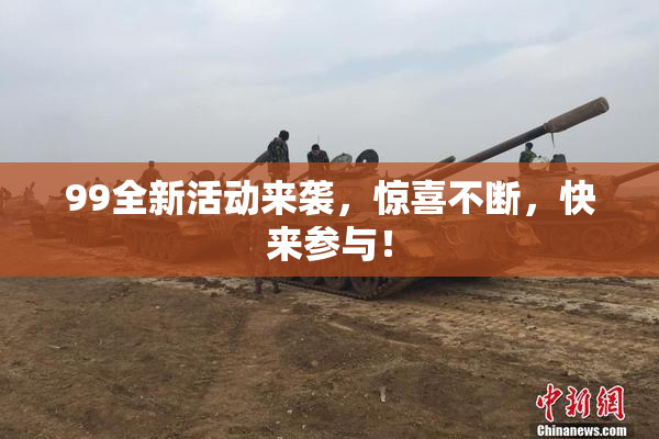 99全新活动来袭，惊喜不断，快来参与！
