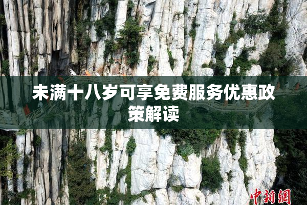 未满十八岁可享免费服务优惠政策解读