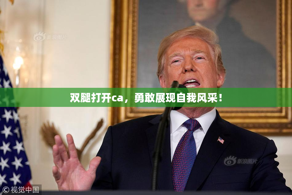 双腿打开ca，勇敢展现自我风采！